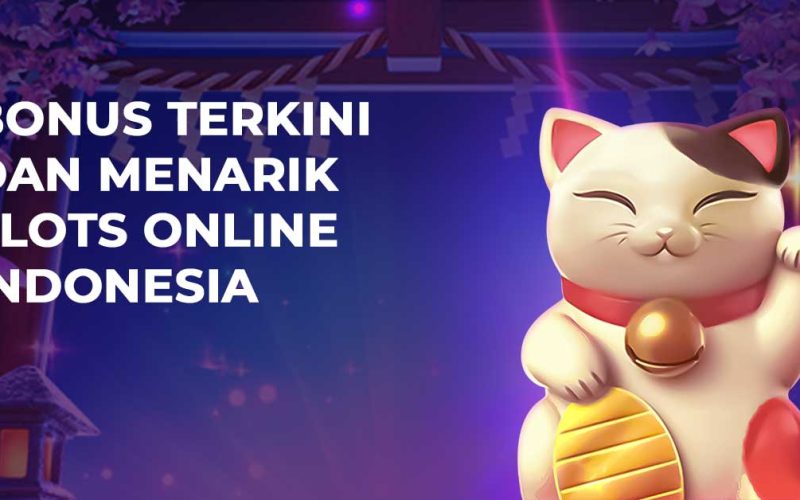 Bonus Terkini Dan Menarik Slots Online Indonesia